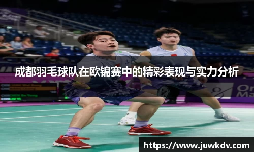 成都羽毛球队在欧锦赛中的精彩表现与实力分析