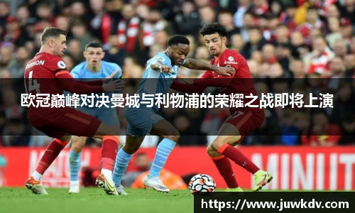 欧冠巅峰对决曼城与利物浦的荣耀之战即将上演